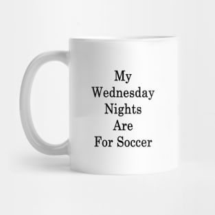 My Wednesday Nights Are For Soccer Mug